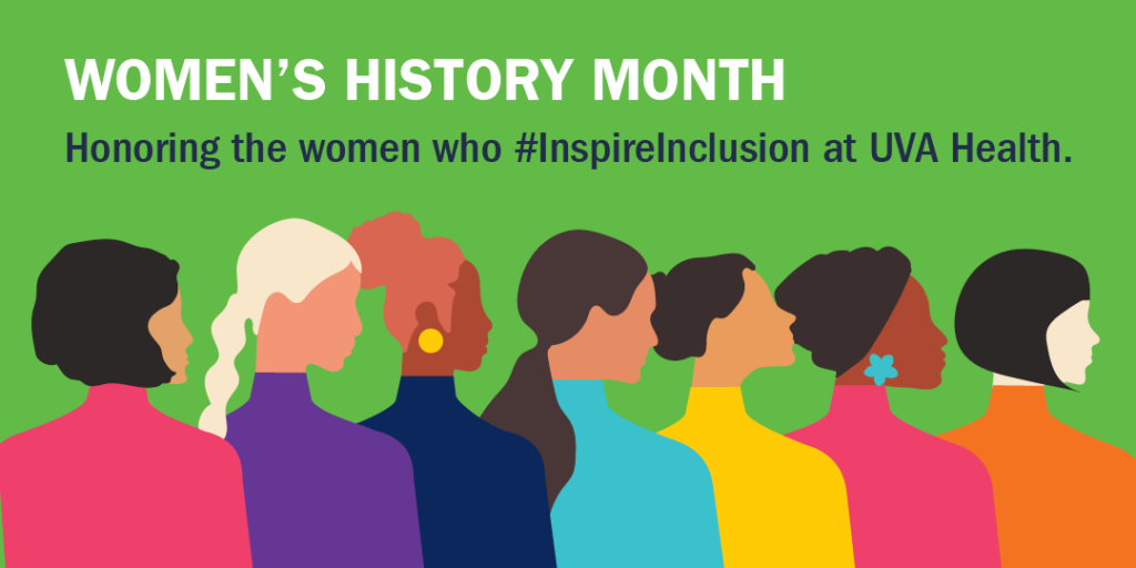 Women's History Month Honoring the women who #InspireInclusion at UVA Health.